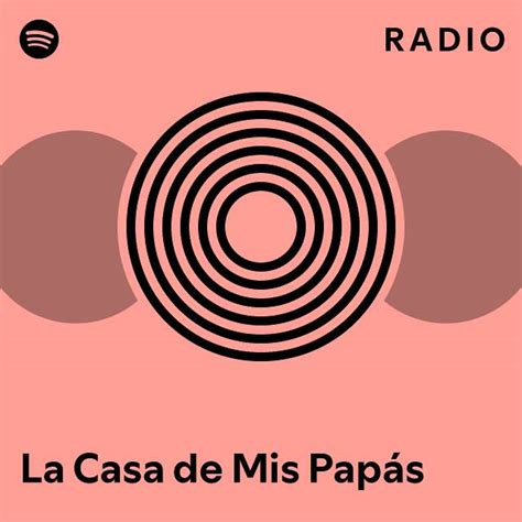 La Casa De Mis Papás Radio Playlist By Spotify Spotify