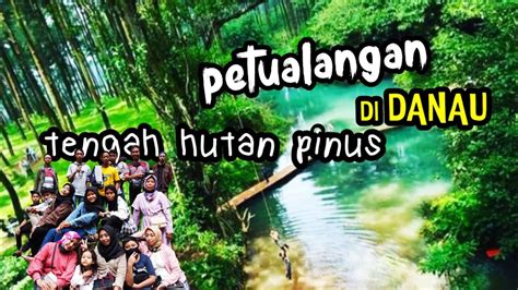 Petualangan Di Tengah Hutan Pinus Danau Praban Lintang Tegal Film