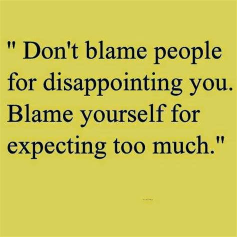 Don T Blame People For Disappointing You Blame Your Self For Expecting Too Much