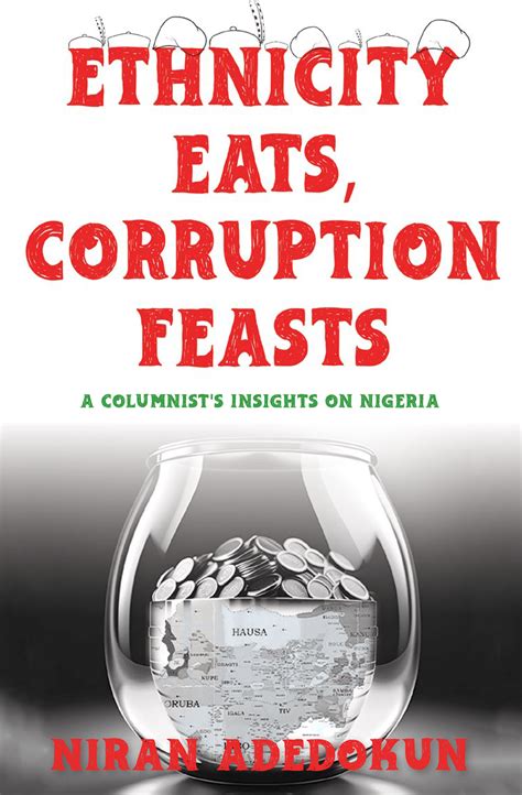 Ethnicity Eats, Corruption Feasts: A Columnist’s Insights on Nigeria