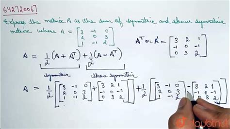 Express The Matrix A As The Sum Of A Symmetric And Skew Symmetric ` Class 12 Math Doubtnut