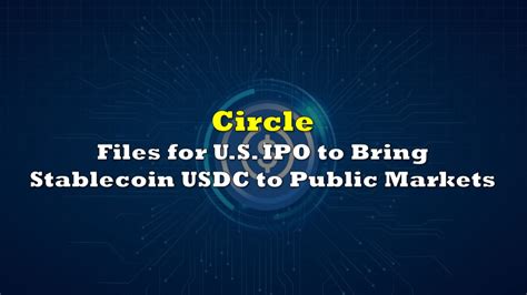 Circle Files For U S IPO To Bring Stablecoin USDC To Public Markets