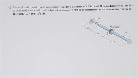 Solved B The Steel Shaft Is Made From Two Segments Ac Has