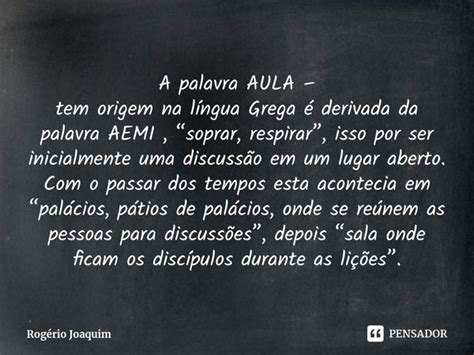 A palavra AULA tem origem na Rogério Joaquim Pensador