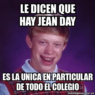 Meme Bad Luck Brian Le Dicen Que Hay Jean Day Es La Unica En