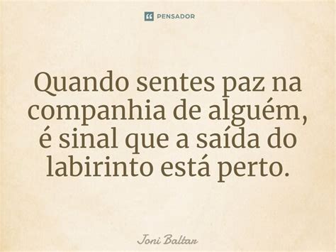 Quando Sentes Paz Na Companhia De Joni Baltar Pensador