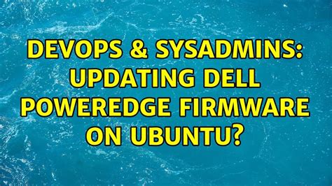 Devops Sysadmins Updating Dell Poweredge Firmware On Ubuntu