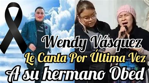 ÚLTIMAS PALABRAS DE WENDY VASQUEZ A SU HERMANO OBED NO DEJES DE