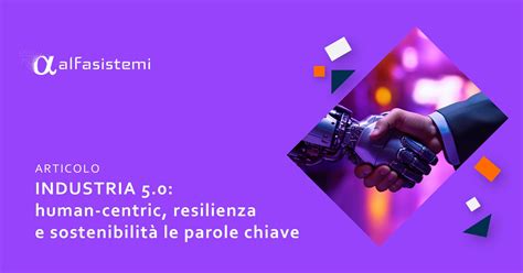 Industria 50 Human Centric Resilienza E Sostenibilità Le Parole Chiave