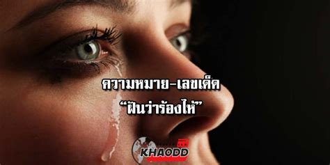 ฝันว่าร้องไห้ ทั้งร้องเพราะศร้า ดีใจ ร้ายกลายเป็นดี ดีกลายเป็นร้าย