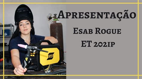 APRESENTAÇÃO TIG ESAB Rogue ET 202ip PRIMEIRA MÁQUINA DE SOLDA DA