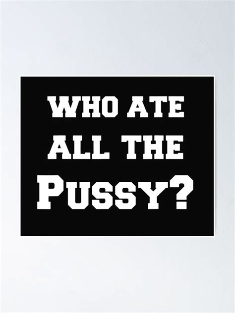 Who Ate All The Pussy Poster For Sale By Moonmann Redbubble