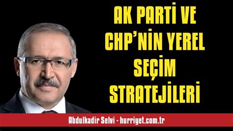 ABDULKADİR SELVİ AK PARTİ VE CHPNİN YEREL SEÇİM STRATEJİLERİ SESLİ