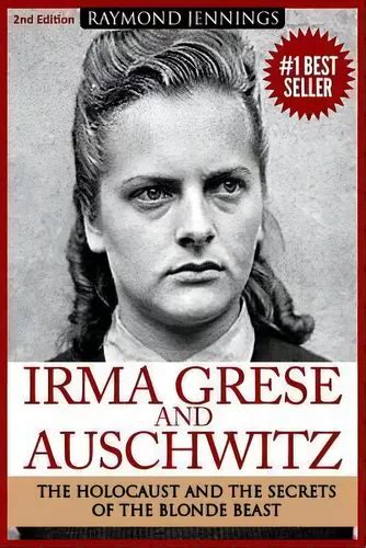 Irma Grese Auschwitz Holocaust And The Secrets Of The The Blonde