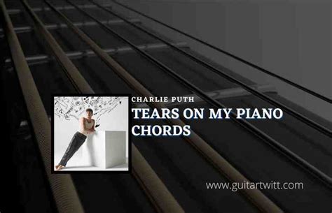 Tears On My Piano Chords Charlie Puth - Guitartwitt