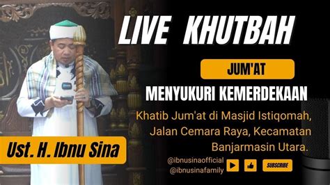 Khutbah Jumat Tema Mensyukuri Kemerdekaan Ustadz H Ibnu Sina