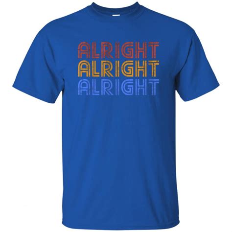 Alright Alright Alright T Shirt - 10% Off - FavorMerch