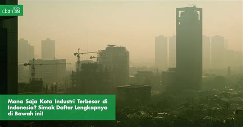 Mana Saja Kota Industri Terbesar Di Indonesia Simak Daftar Lengkapnya