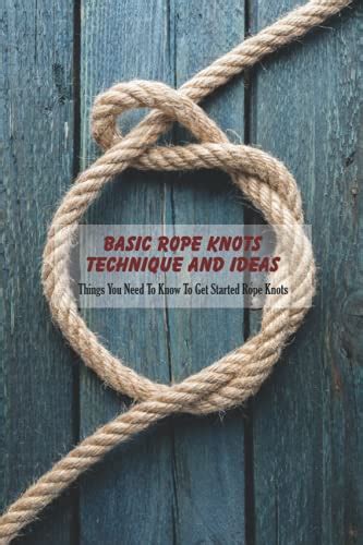 Basic Rope Knots Technique and Ideas: Things You Need To Know To Get ...