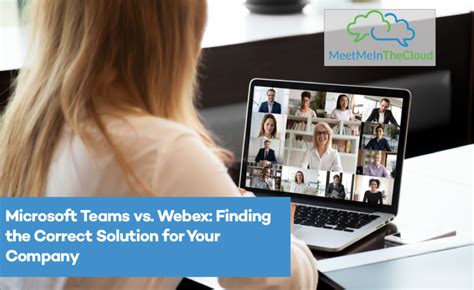 Microsoft Teams Vs Webex Finding The Correct Solution For Your