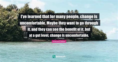 I Ve Learned That For Many People Change Is Uncomfortable Maybe They