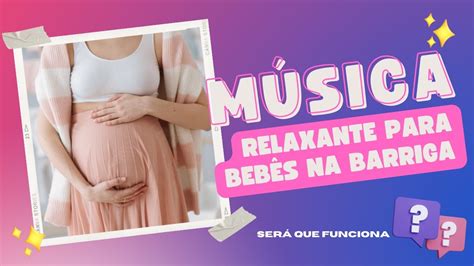 Musica Para Bebe Na Barriga - Musica Relaxante para Bebê na Barriga – Música tranquila e calma para ...