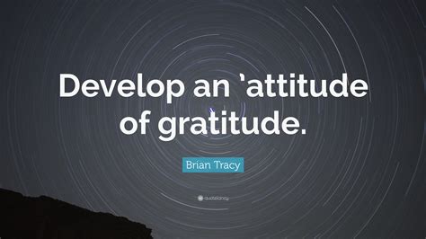 Brian Tracy Quote “develop An Attitude Of Gratitude”