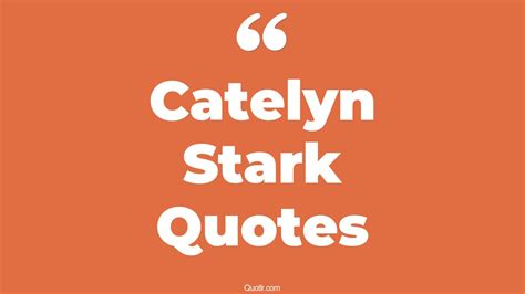 16+ Valuable Catelyn Stark Quotes That Will Unlock Your True Potential