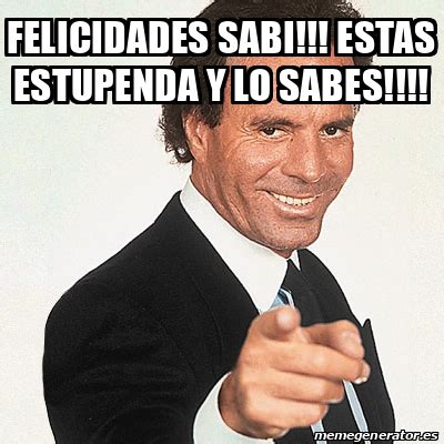 Meme Julio Iglesias Felicidades Sabi Estas Estupenda Y Lo Sabes