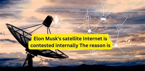 Elon Musk satellite Internet is contested internally The reason is