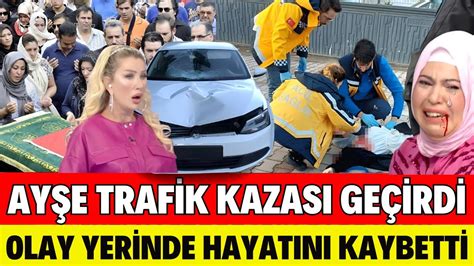 SEDA SAYAN AYŞE TRAFİK KAZASI GEÇİRDİ HAYATINI KAYBETTİ ALİ AĞLADI