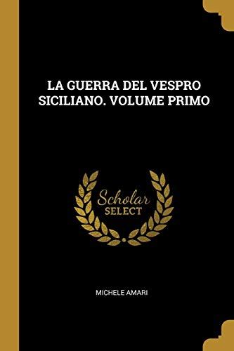 LA GUERRA DEL VESPRO SICILIANO VOLUME PRIMO Amari Michele