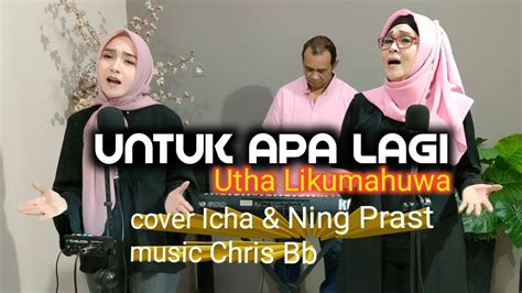 Untuk Apa Lagi Utha Likumahuwa Cover Ning Prast Youtube