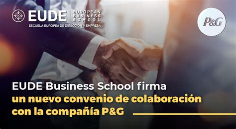 EUDE firma un nuevo convenio de colaboración con la compañía P G