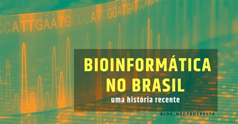 Bioinform Tica No Brasil Uma Hist Ria Recente Blog Neoprospecta