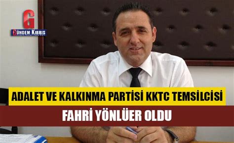 Adalet Ve Kalk Nma Partisi Kktc Temsilcisi Fahri Y Nl Er Oldu