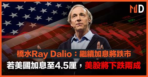 【美國加息】橋水ray Dalio：繼續加息將跌市，若美國加息至4 5厘，美股將下跌兩成 Market Digest