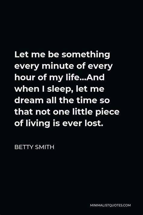 Betty Smith Quote Let Me Be Something Every Minute Of Every Hour Of My