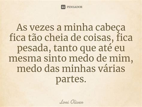 ⁠as Vezes A Minha Cabeça Fica Tão Lori Oliver Pensador