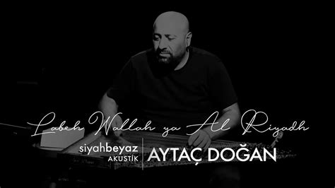 Aytaç Doğan Labeh Wallah ya Al Riyadh SiyahBeyaz Akustik YouTube