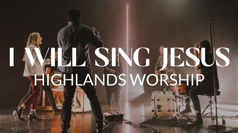 I Will Sing Jesus Highlands Worship Live Session Youtube