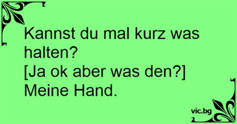 Kannst Du Mal Kurz Was Halten Ja Ok Aber Was Den Meine Hand