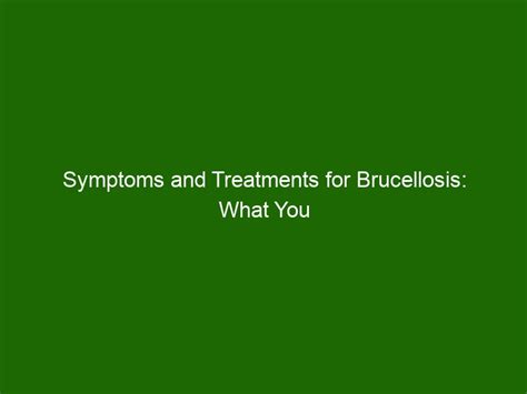 Symptoms And Treatments For Brucellosis What You Need To Know Health And Beauty