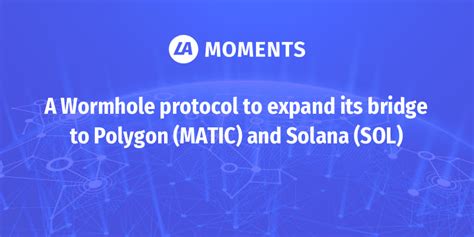 A Wormhole protocol to expand its bridge to Polygon (MATIC) and Solana ...