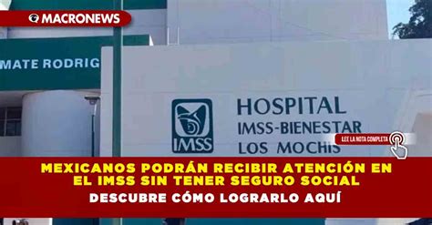 Mexicanos Podr N Recibir Atenci N En El Imss Sin Tener Seguro Social