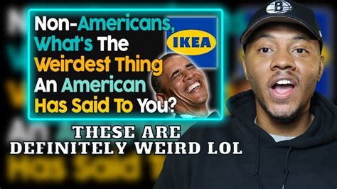 American Reacts To Non Americans What S The Weirdest Thing An American