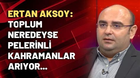 Ertan Aksoy Toplum neredeyse pelerinli kahramanlar arıyor YouTube