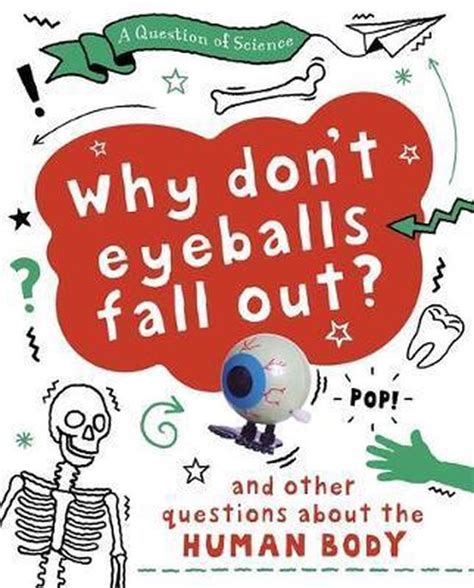 Why Don T Your Eyeballs Fall Out And Other Questions About The Human