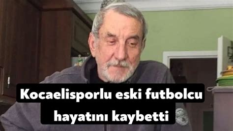 Kocaelisporlu eski futbolcu hayatını kaybetti Bağımsız Kocaeli