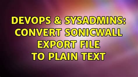 DevOps SysAdmins Convert Sonicwall Export File To Plain Text YouTube